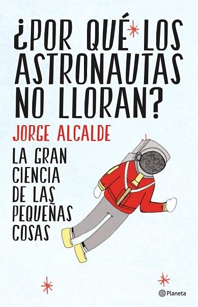 ¿POR QUÉ LOS ASTRONAUTAS NO LLORAN? | 9788408141952 | ALCALDE, JORGE | Llibreria La Gralla | Librería online de Granollers