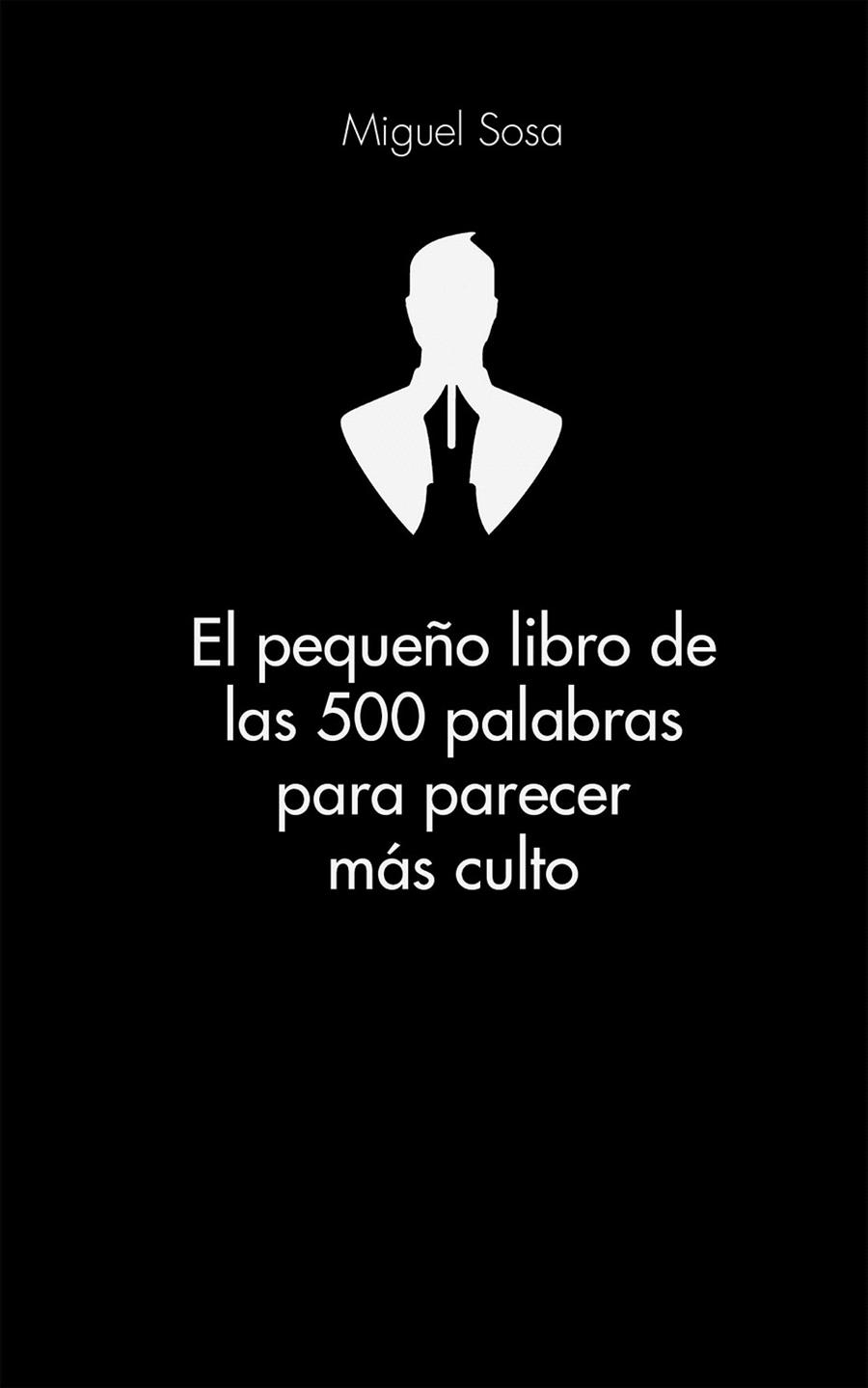 PEQUEÑO LIBRO DE LAS 500 PALABRAS PARA PARECER MÁS CULTO, EL | 9788416253319 | SOSA, MIGUEL | Llibreria La Gralla | Llibreria online de Granollers