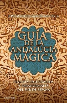 GUÍA DE LA ANDALUCÍA MÁGICA | 9788415864653 | GARCÍA BAUTISTA, JOSÉ MANUEL | Llibreria La Gralla | Llibreria online de Granollers