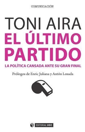 ULTIMO PARTIDO. LA POLÍTICA CANSADA ANTE SU GRAN FINAL | 9788490647509 | AIRA FOIX, TONI | Llibreria La Gralla | Llibreria online de Granollers