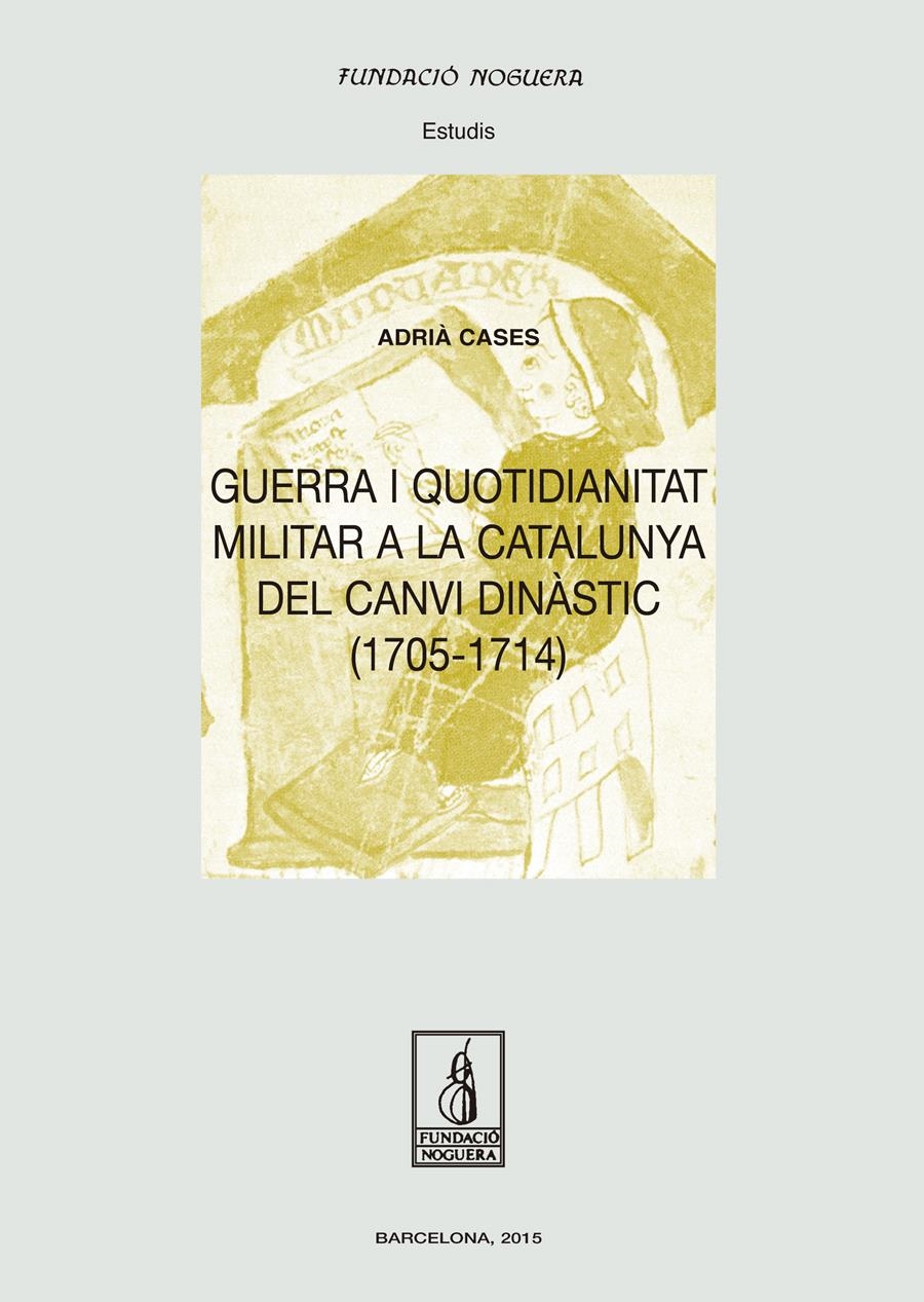 GUERRA I QUOTIDIANITAT A LA CATALUNYA DEL CANVI DINÀSTIC (1705-1714) | 9788499755694 | CASES, ADRIÀ | Llibreria La Gralla | Librería online de Granollers