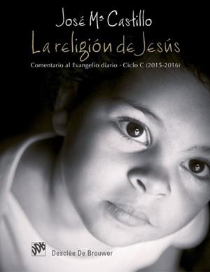 RELIGIÓN DE JESÚS. COMENTARIO AL EVANGELIO DIARIO. CICLO C (2015-2016) | 9788433027924 | CASTILLO SÁNCHEZ, JOSÉ MARÍA | Llibreria La Gralla | Librería online de Granollers