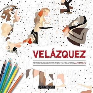 VELÁZQUEZ. MISTERIOS PARA DESCUBRIR COLOREANDO | 9788416368402 | LAROUSSE EDITORIAL | Llibreria La Gralla | Llibreria online de Granollers