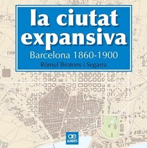 CIUTAT EXPANSIVA, LA. BARCELONA 1860-1900 | 9788472461505 | BROTONS, RÒMUL | Llibreria La Gralla | Librería online de Granollers