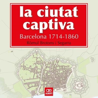 CIUTAT CAPTIVA, LA. BARCELONA 1714-1860 | 9788472461499 | BROTONS, RÒMUL | Llibreria La Gralla | Librería online de Granollers