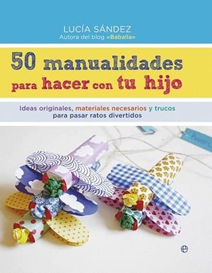50 MANUALIDADES PARA HACER CON TU HIJO | 9788490604663 | SÁNDEZ, LUCÍA | Llibreria La Gralla | Llibreria online de Granollers