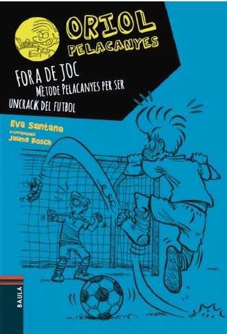 ORIOL PELACANYES 5. FORA DE JOC! MÈTODE PELACANYES PER SER UN CRACK DEL FUTBOL | 9788447930449 | SANTANA, EVA | Llibreria La Gralla | Librería online de Granollers