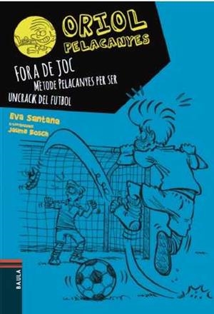 ORIOL PELACANYES 5. FORA DE JOC! MÈTODE PELACANYES PER SER UN CRACK DEL FUTBOL | 9788447930449 | SANTANA, EVA | Llibreria La Gralla | Llibreria online de Granollers