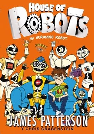 HOUSE OF ROBOTS 1. MI HERMANO ROBOT | 9788424655471 | PATTERSON, JAMES-GRABENSTEIN, CHRIS | Llibreria La Gralla | Llibreria online de Granollers