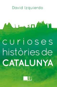 CURIOSES HISTORIES DE CATALUNYA | 9788416279401 | IZQUIERDO SALAS, DAVID | Llibreria La Gralla | Librería online de Granollers