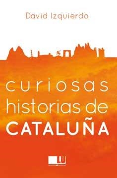 CURIOSAS HISTORIAS DE CATALUÑA | 9788416279395 | IZQUIERDO SALAS, DAVID | Llibreria La Gralla | Librería online de Granollers