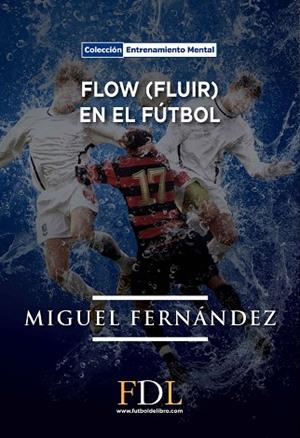 FLOW (FLUIR) EN EL FUTBOL | 9788494298646 | FERNANDEZ, MIGUEL | Llibreria La Gralla | Llibreria online de Granollers