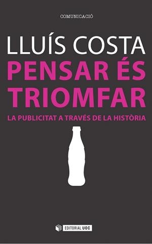 PENSAR ES TRIOMFAR. LA PUBLICITAT A TRAVÉS DE LA HISTÒRIA | 9788491160335 | COSTA, LLUÍS | Llibreria La Gralla | Librería online de Granollers