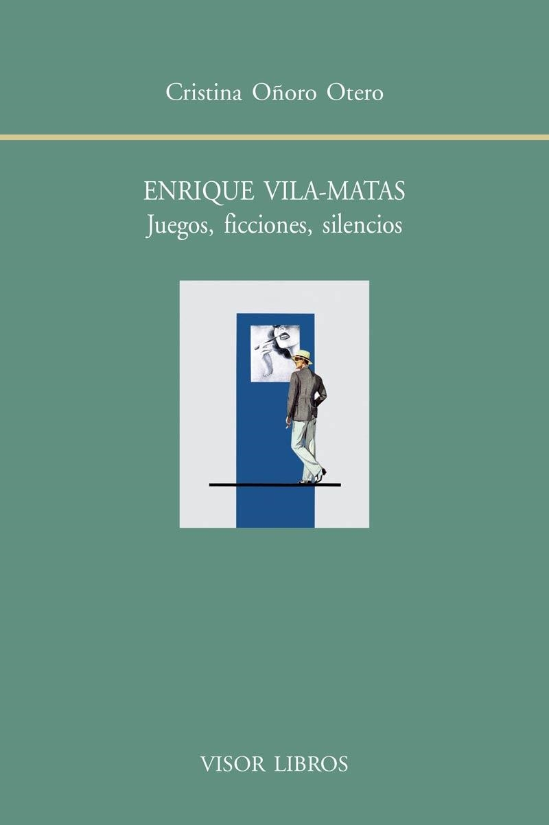 ENRIQUE VILA-MATAS. JUEGOS, FICCIONES, SILENCIOS | 9788498951691 | OÑORO OTERO, CRISTINA | Llibreria La Gralla | Librería online de Granollers
