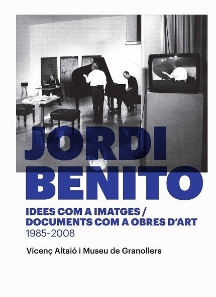 JORDI BENITO. IDEES COM A IMATGES/DOCUMENTS COM A OBRES D'ART 1985 - 2008 | 9788416605118 | ALTAIÓ, VICENÇ/MUSEU DE GRANOLLERS | Llibreria La Gralla | Librería online de Granollers