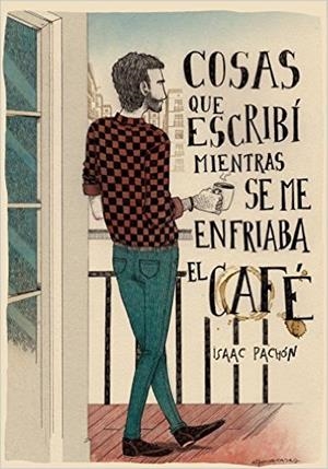 COSAS QUE ESCRIBÍ MIENTRAS SE ME ENFRIABA EL CAFÉ | 9788460661849 | PACHÓN, ISAAC | Llibreria La Gralla | Llibreria online de Granollers