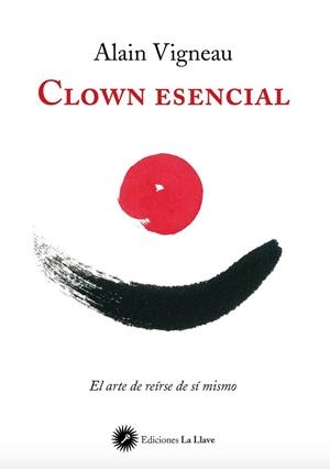 CLOWN ESENCIAL EL ARTE DE REIRSE DE SI MISMO | 9788416145232 | VIGNEAU, ALAIN | Llibreria La Gralla | Librería online de Granollers