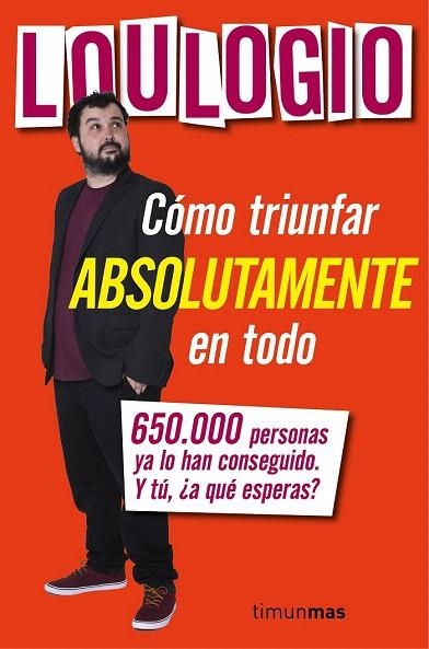 CÓMO TRIUNFAR ABSOLUTAMENTE EN TODO | 9788445003053 | LOULOGIO | Llibreria La Gralla | Librería online de Granollers