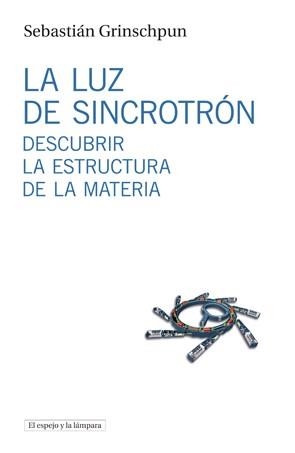 LUZ DE SINCROTRON, LA | 9788494516306 | GRINSCHPUN, SEBASTIAN | Llibreria La Gralla | Llibreria online de Granollers