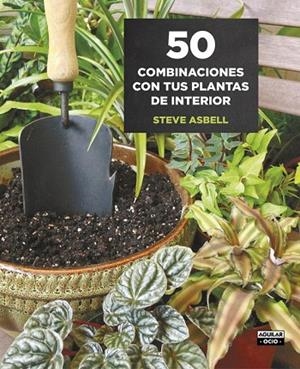 50 COMBINACIONES CON TUS PLANTAS DE INTERIOR | 9788403509146 | ASBELL, STEVE | Llibreria La Gralla | Librería online de Granollers