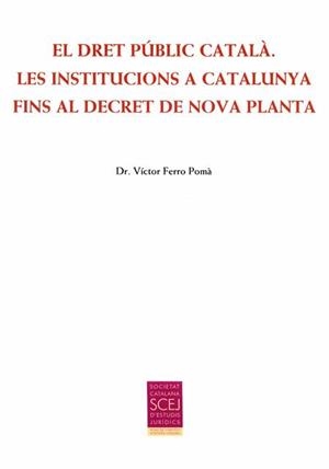DRET PUBLIC CATALA, EL . LES INSTITUCIONS A CATALUNYA FINS AL DECRET DE NOVA PLANT | 9788499652863 | FERRO POMA, VICTOR | Llibreria La Gralla | Llibreria online de Granollers