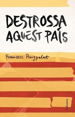 DESTROSSA AQUEST PAIS | 9788466420679 | PUIGPELAT, FRANCESC | Llibreria La Gralla | Librería online de Granollers