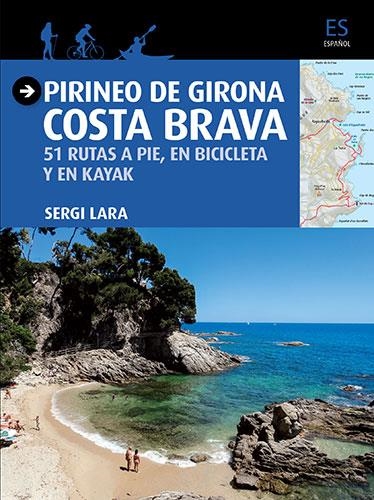 PIRINEO DE GIRONA  COSTA BRAVA 51 RUTAS A PIE, EN BICICLETA Y EN KAYAK | 9788484786757 | LARA, SERGI | Llibreria La Gralla | Librería online de Granollers