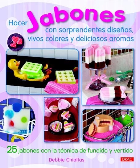 HACER JABONES CON SORPRENDENTES DISEÑOS, VIVOS COLORES Y DELICIOSOS AROMAS | 9788498742770 | CHIALTAS, DEBBIE | Llibreria La Gralla | Librería online de Granollers
