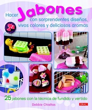 HACER JABONES CON SORPRENDENTES DISEÑOS, VIVOS COLORES Y DELICIOSOS AROMAS | 9788498742770 | CHIALTAS, DEBBIE | Llibreria La Gralla | Librería online de Granollers