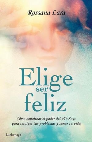 ELIGE SER FELIZ | 9788416694020 | LARA, ROSSANA | Llibreria La Gralla | Librería online de Granollers