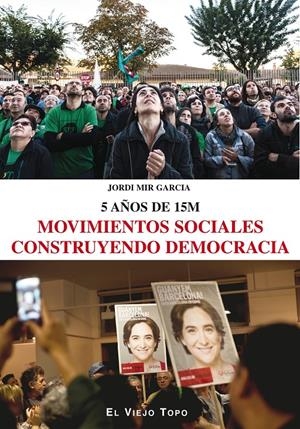 MOVIMIENTOS SOCIALES CONSTRUYENDO DEMOCRACIA 5 AÑOS DEL 15 M | 9788416288793 | MIR, JORDI | Llibreria La Gralla | Librería online de Granollers