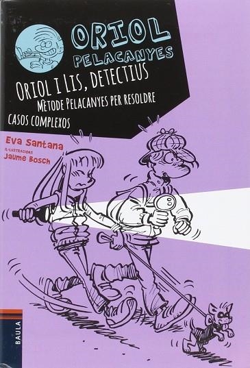 ORIOL PELACANYES 6. ORIOL I LIS, DETECTIUS. MÈTODE PELACANYES PER RESOLDRE CASOS COMPLEXOS | 9788447930838 | SANTANA, EVA | Llibreria La Gralla | Llibreria online de Granollers