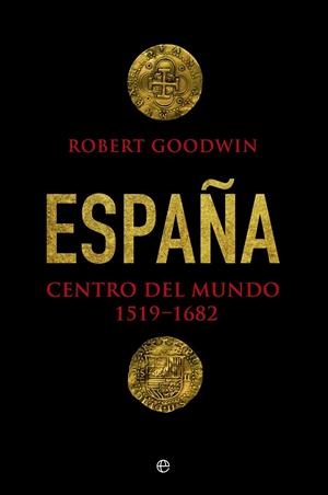 ESPAÑA. CENTRO DEL MUNDO 1519-1682 | 9788490606285 | GOODWIN, ROBERT | Llibreria La Gralla | Llibreria online de Granollers