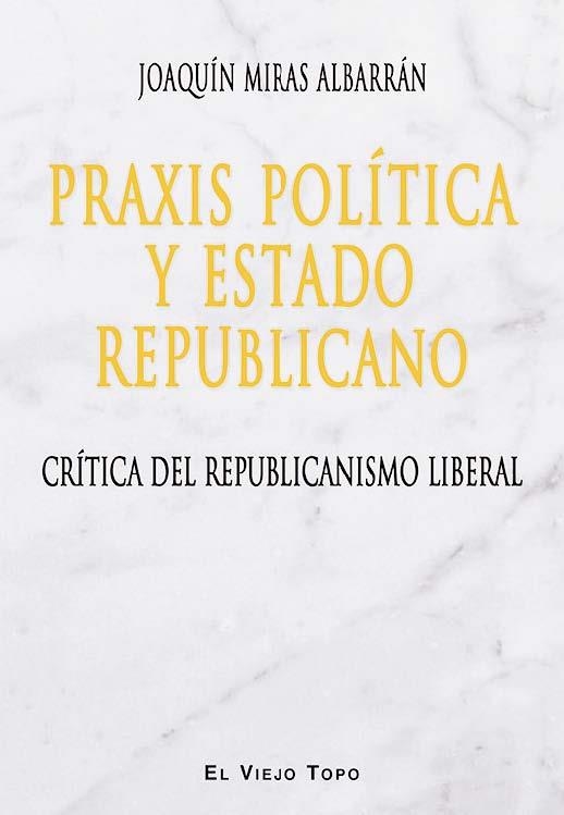 PRAXIS POLITICA Y ESTADO REPUBLICANO | 9788416288830 | MIRAS, JOAQUIN | Llibreria La Gralla | Llibreria online de Granollers