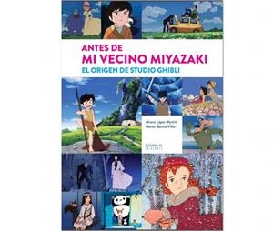 ANTES DE MI VECINO MIYAZAKI | 9788416217724 | LOPEZ MARTIN, ALVARO / GARCIA VILLAR, MARTA | Llibreria La Gralla | Librería online de Granollers