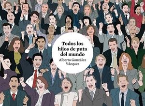 TODOS LOS HIJOS DE PUTA DEL MUNDO | 9788416251681 | GONZÁLEZ VÁZQUEZ, ALBERTO | Llibreria La Gralla | Librería online de Granollers