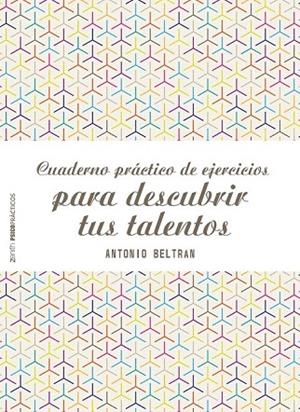 CUADERNO PRÁCTICO DE EJERCICIOS PARA DESCUBRIR TUS TALENTOS | 9788408155577 | BELTRÁN, ANTONIO | Llibreria La Gralla | Librería online de Granollers