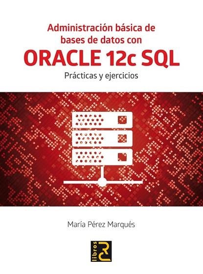 ADMINISTRACIÓN BÁSICA DE BASES DE DATOS CON ORACLE 12C SQL. | 9788494465017 | PÉREZ MARQUÉS, MARÍA | Llibreria La Gralla | Librería online de Granollers