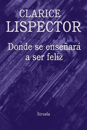 DONDE SE ENSEÑARÁ A SER FELIZ | 9788416638796 | LISPECTOR, CLARICE | Llibreria La Gralla | Llibreria online de Granollers