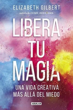 LIBERA TU MAGIA | 9788403518131 | GILBERT, ELIZABETH | Llibreria La Gralla | Llibreria online de Granollers