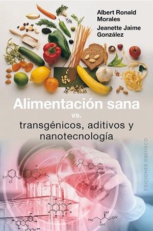 ALIMENTACIÓN SANA, VS TRANSGÉNICOS, ADITIVOS Y NANOTECNOLOGÍA | 9788491111351 | MORALES SIERRA, ALBERT RONALD/JAIME GONZÁLEZ, JEANETTE | Llibreria La Gralla | Llibreria online de Granollers