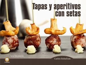 TAPAS Y APERITIVOS CON SETAS | 9788416012794 | ROBAFUM, CARLOS | Llibreria La Gralla | Librería online de Granollers