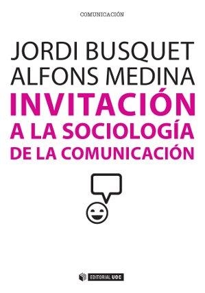 INVITACIÓN A LA SOCIOLOGÍA DE LA COMUNICACIÓN | 9788490641026 | BUSQUET DURAN, JORDI/MEDINA CAMBRÓN, ALFONS | Llibreria La Gralla | Llibreria online de Granollers