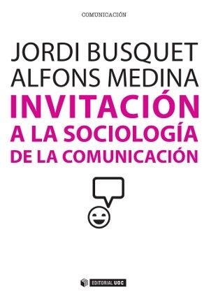 INVITACIÓN A LA SOCIOLOGÍA DE LA COMUNICACIÓN | 9788490641026 | BUSQUET DURAN, JORDI/MEDINA CAMBRÓN, ALFONS | Llibreria La Gralla | Librería online de Granollers