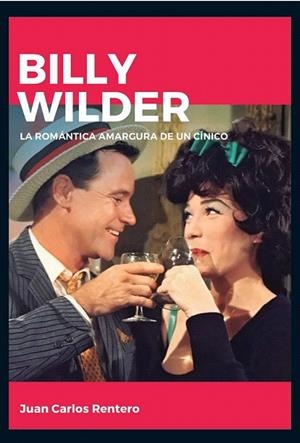 BILLY WILDER LA ROMANTICA AMARGURA DE UN CINICO | 9788415448150 | RENTERO, JUAN CARLOS | Llibreria La Gralla | Librería online de Granollers