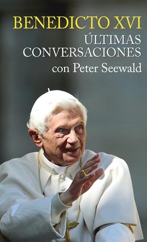 BENEDICTO XVI ULTIMAS CONVERSACIONES | 9788427139282 | SEEWALD, PETER | Llibreria La Gralla | Librería online de Granollers