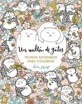 MILLÓN DE GATOS: FELINOS ADORABLES PARA COLOREAR, UN | 9788401017919 | MAYO, LULU | Llibreria La Gralla | Llibreria online de Granollers