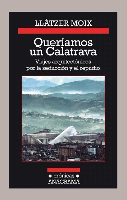 QUERÍAMOS UN CALATRAVA. VIAJES ARQUITECTÓNICOS POR LA SEDUCCIÓN Y EL REPUDIO | 9788433926142 | MOIX, LLÀTZER | Llibreria La Gralla | Librería online de Granollers