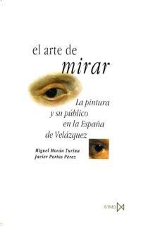 ARTE DE MIRAR, EL . LA PINTURA Y SU PUBLICO EN LA ESPAÑA DE VELAZQUEZ | 9788470903069 | MORÁN TURINA, MIGUEL/PORTÚS PÉREZ, JAVIER | Llibreria La Gralla | Librería online de Granollers