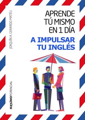 APRENDE TÚ MISMO EN UN DÍA A IMPULSAR TU INGLÉS | 9788494602504 | GERARDO MATEU, JOANQUIN A. | Llibreria La Gralla | Librería online de Granollers